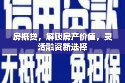 富阳房抵贷，解锁房产价值，灵活融资新选择