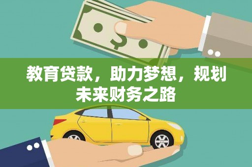 鄯善教育贷款，助力梦想，规划未来财务之路