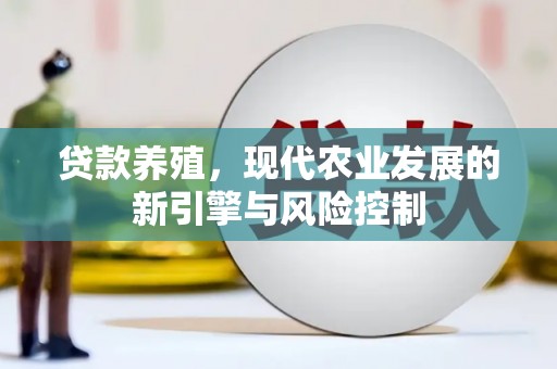 鱼峰贷款养殖，现代农业发展的新引擎与风险控制