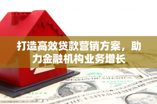 锡林浩特打造高效贷款营销方案，助力金融机构业务增长