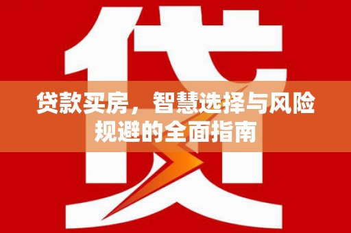 南丹贷款买房，智慧选择与风险规避的全面指南