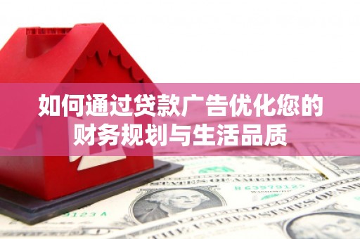 濮阳如何通过贷款广告优化您的财务规划与生活品质