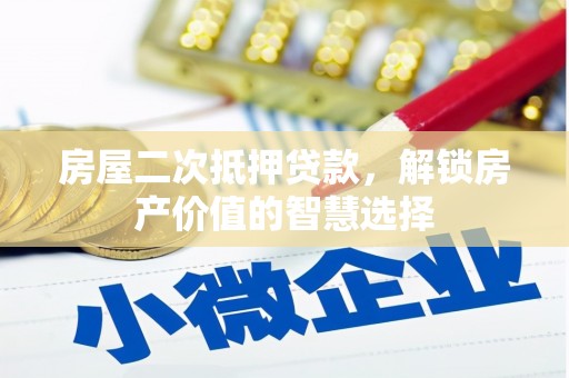 王益房屋二次抵押贷款，解锁房产价值的智慧选择