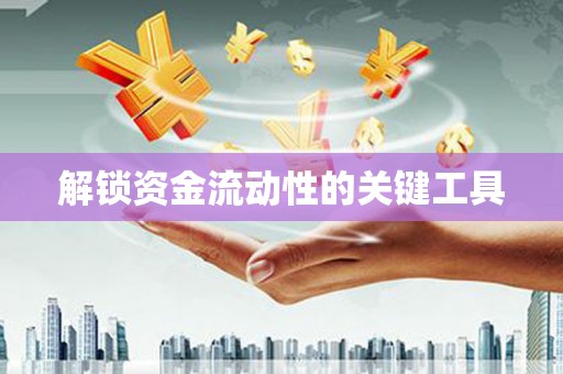 建昌解锁资金流动性的关键工具