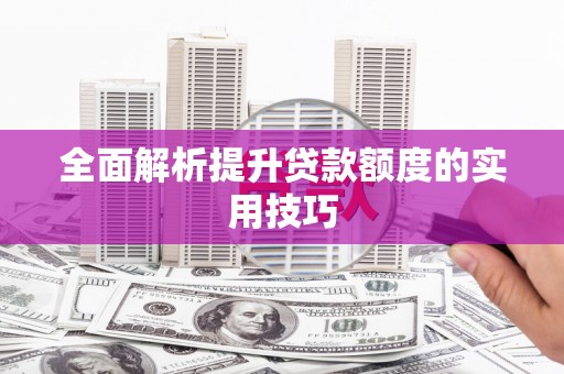 中牟全面解析提升贷款额度的实用技巧
