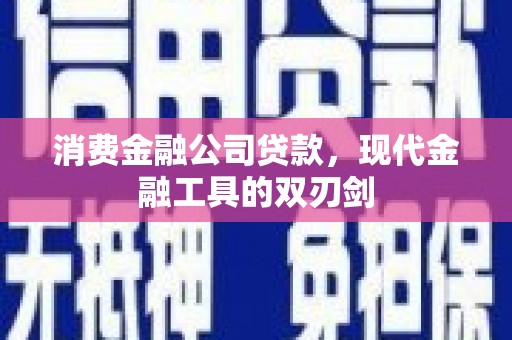 依兰消费金融公司贷款，现代金融工具的双刃剑
