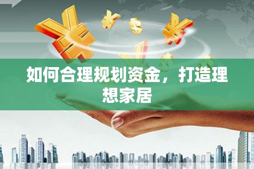 茂县如何合理规划资金，打造理想家居