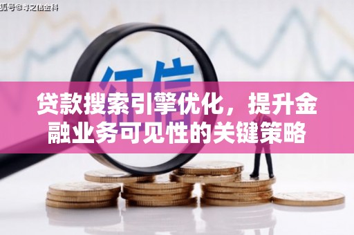 金阳贷款搜索引擎优化，提升金融业务可见性的关键策略