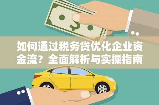 峰峰矿区如何通过税务贷优化企业资金流？全面解析与实操指南