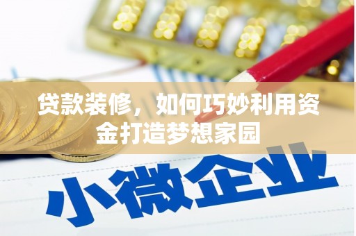 乾安贷款装修，如何巧妙利用资金打造梦想家园