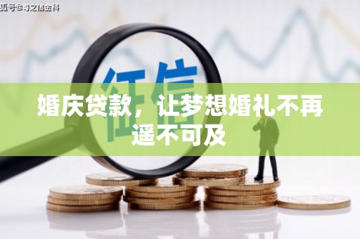 尖扎婚庆贷款，让梦想婚礼不再遥不可及