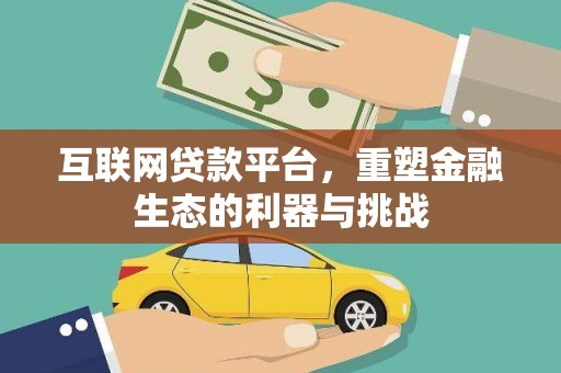比如互联网贷款平台，重塑金融生态的利器与挑战
