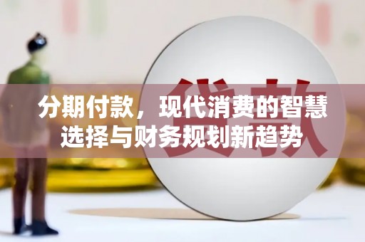 玉山分期付款，现代消费的智慧选择与财务规划新趋势