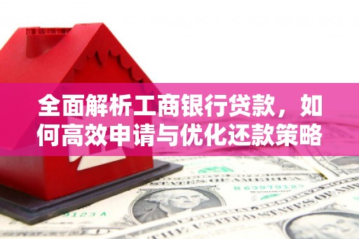 奎屯全面解析工商银行贷款，如何高效申请与优化还款策略
