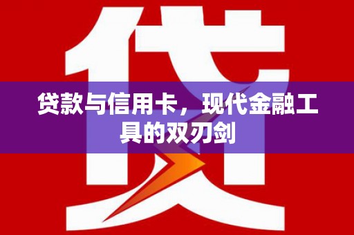 路南贷款与信用卡，现代金融工具的双刃剑