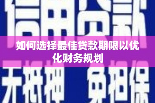 营口如何选择最佳贷款期限以优化财务规划