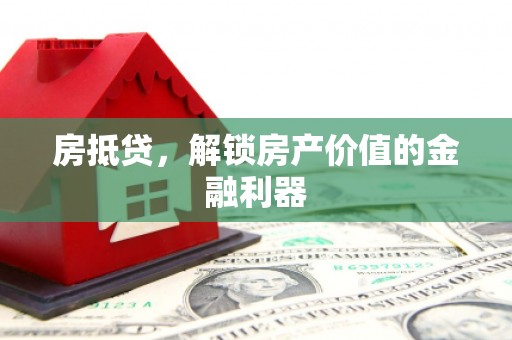 潼关房抵贷，解锁房产价值的金融利器