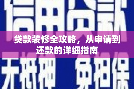 阳山贷款装修全攻略，从申请到还款的详细指南